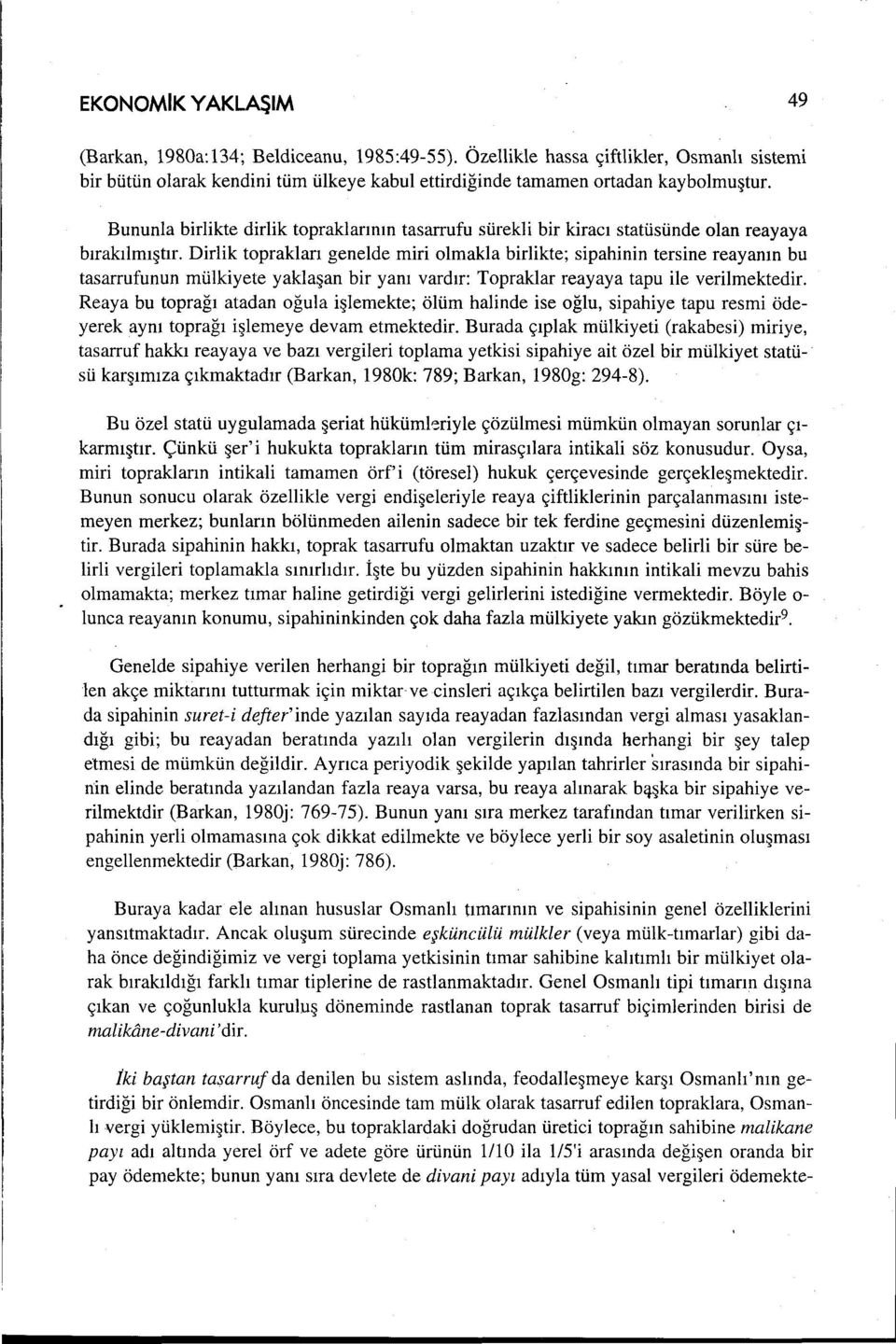 Dirlik toprakları genelde miri olmakla birlikte; sipahinin tersine reayanın bu tasarrufunun mülkiyete yaklaşan bir yanı vardır: Topraklar reayaya tapu ile verilmektedir.