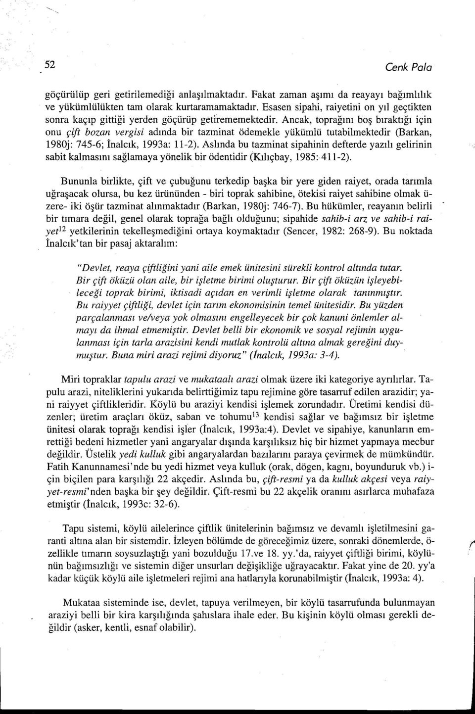 Ancak, toprağını boş bıraktığı için onu çift bozan vergisi adında bir tazminat ödemekle yükümlü tutabilmektedir (Barkan, 1980j: 745-6; İnalcık, 1993a: 11-2).