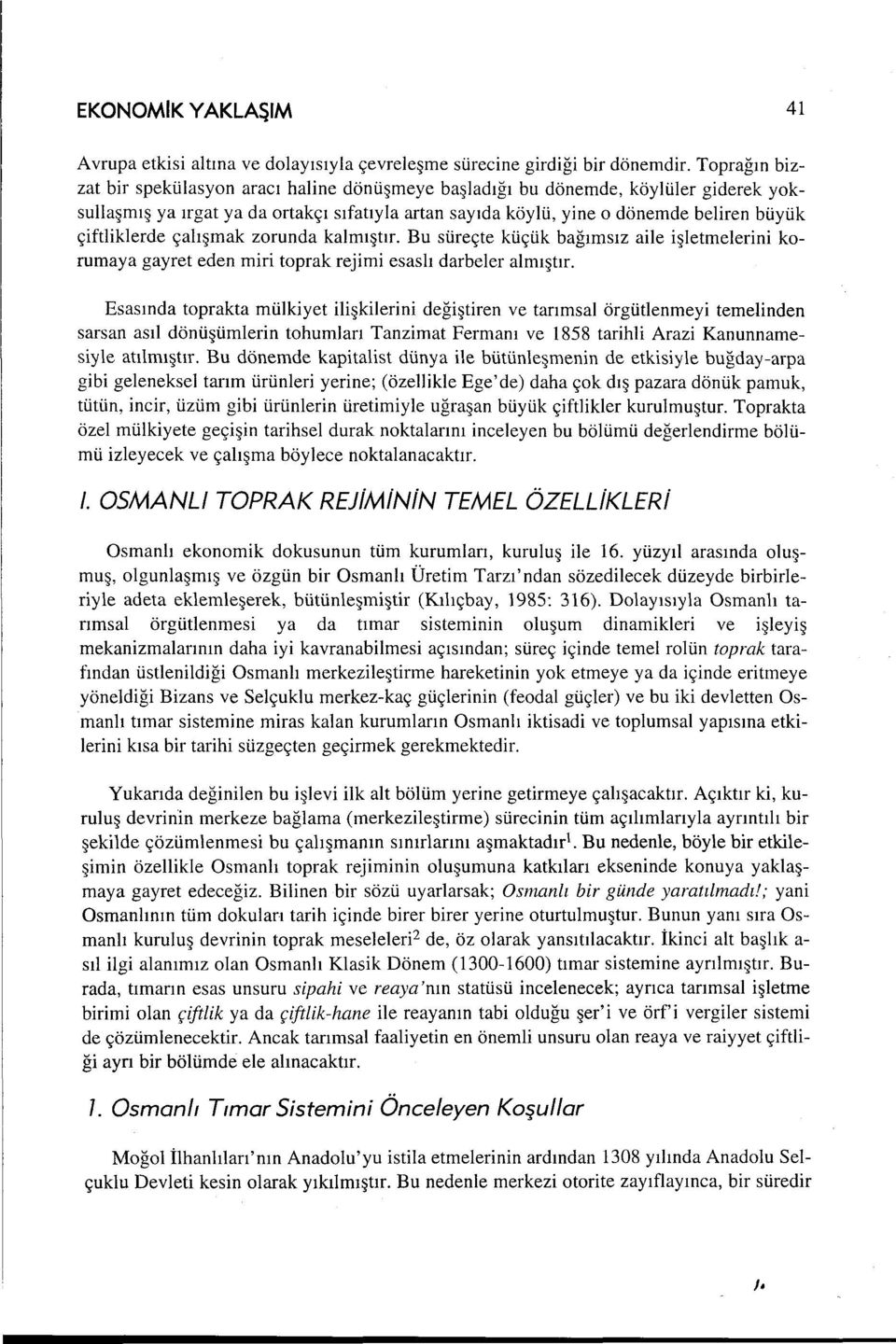 çiftliklerde çalışmak zorunda kalmıştır. Bu süreçte küçük bağımsız aile işletmelerini korumaya gayret eden miri toprak rejimi esaslı darbeler almıştır.