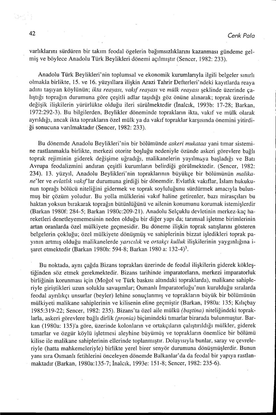 yüzyıllara ilişkin Arazi Tahrir Defterleri'ndeki kayıtlardareaya adını taşıyan köylünün; ikta reayası, vakıf reayası ve mülk reayası şeklinde üzerinde çalıştığı toprağın durumuna göre çeşitli adlar