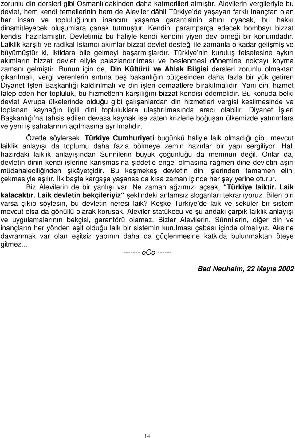 dinamitleyecek oluşumlara çanak tutmuştur. Kendini paramparça edecek bombayı bizzat kendisi hazırlamıştır. Devletimiz bu haliyle kendi kendini yiyen dev örneği bir konumdadır.