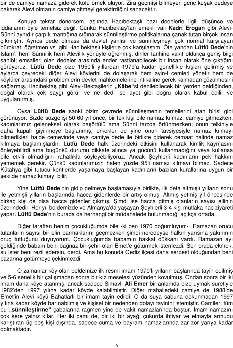 Çünkü Hacıbektaş tan emekli vali Kadri Erogan gibi Alevi- Sünni aynıdır çarpık mantığına sığınarak sünnileştirme politikalarına çanak tutan birçok insan çıkmıştır.