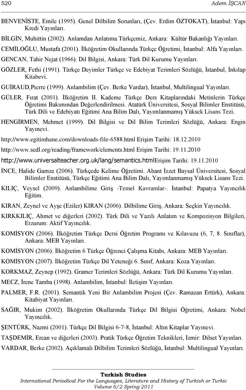 Dil Bilgisi, Ankara: Türk Dil Kurumu Yayınları. GÖZLER, Fethi (1991). Türkçe Deyimler Türkçe ve Edebiyat Terimleri Sözlüğü, Ġstanbul, Ġnkılap Kitabevi. GUĠRAUD,Pierre (1999). Anlambilim (Çev.