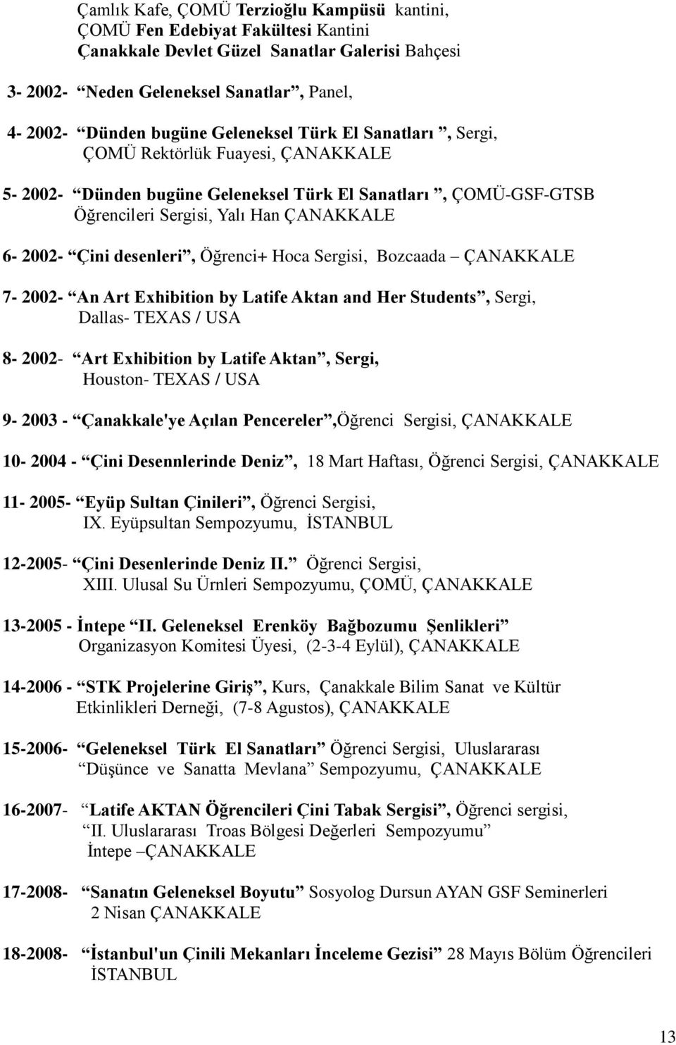 desenleri, Öğrenci+ Hoca Sergisi, Bozcaada ÇANAKKALE 7-2002- An Art Exhibition by Latife Aktan and Her Students, Sergi, Dallas- TEXAS / USA 8-2002- Art Exhibition by Latife Aktan, Sergi, Houston-