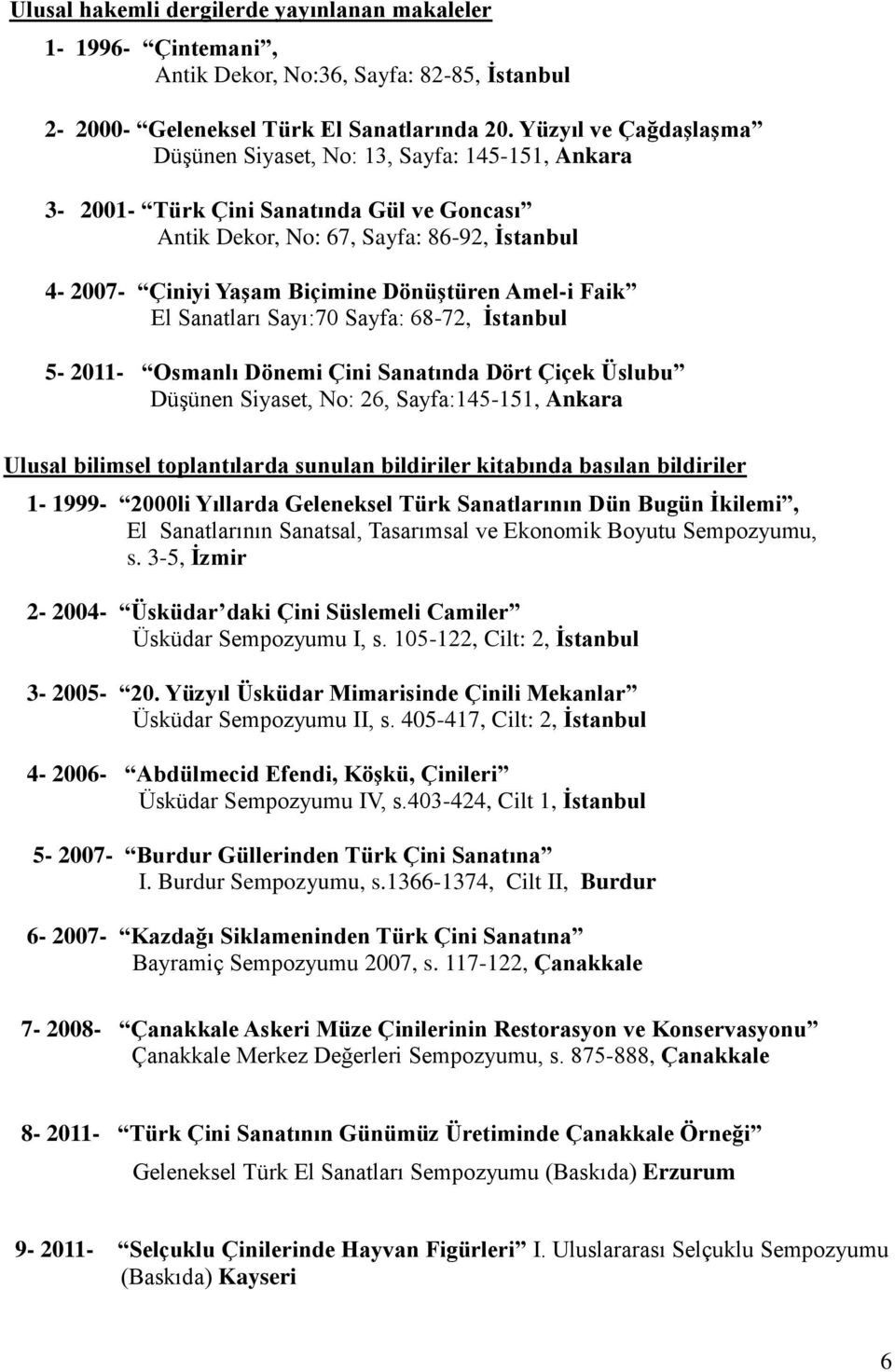 Amel-i Faik El Sanatları Sayı:70 Sayfa: 68-72, İstanbul 5-2011- Osmanlı Dönemi Çini Sanatında Dört Çiçek Üslubu Düşünen Siyaset, No: 26, Sayfa:145-151, Ankara Ulusal bilimsel toplantılarda sunulan