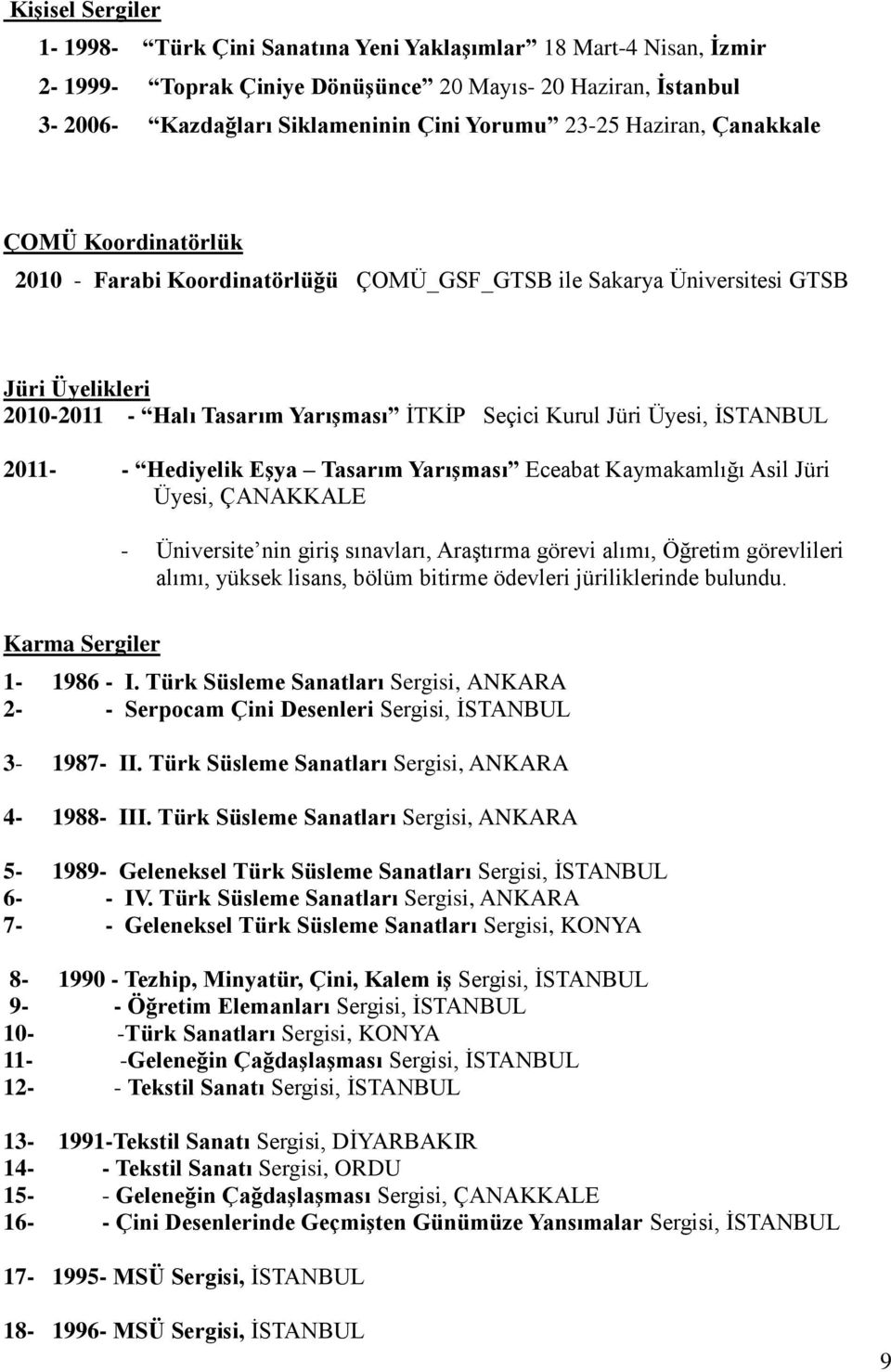 İSTANBUL 2011- - Hediyelik Eşya Tasarım Yarışması Eceabat Kaymakamlığı Asil Jüri Üyesi, ÇANAKKALE - Üniversite nin giriş sınavları, Araştırma görevi alımı, Öğretim görevlileri alımı, yüksek lisans,