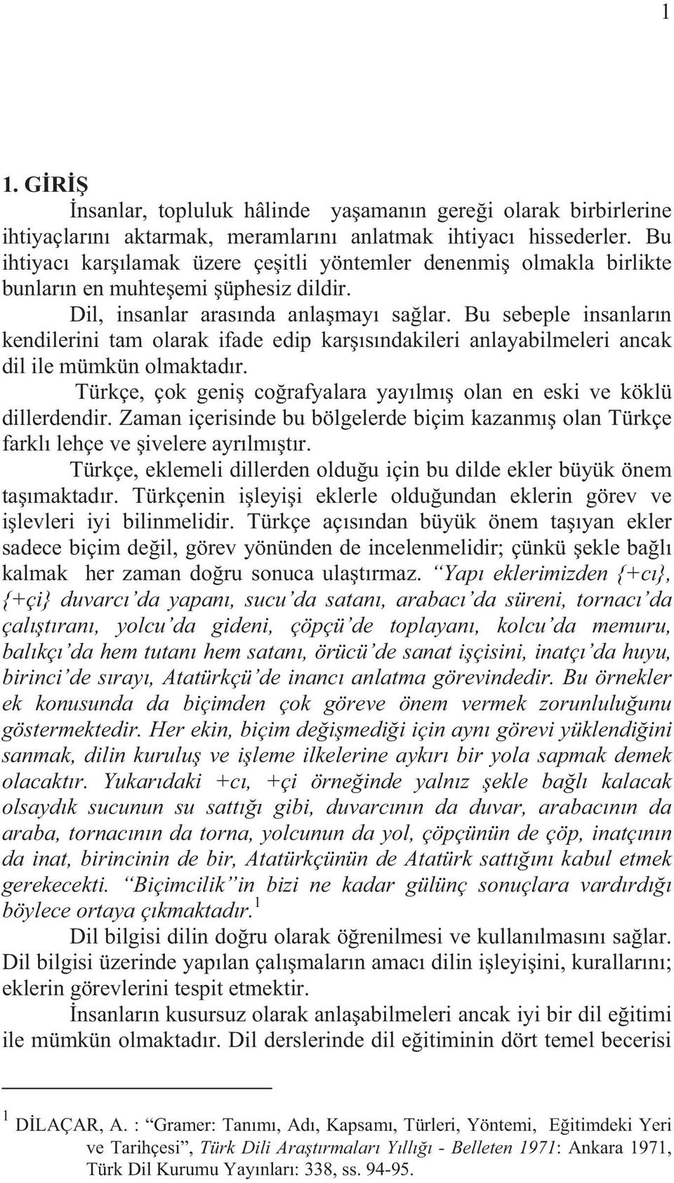 Bu sebeple insanlar n kendilerini tam olarak ifade edip kar s ndakileri anlayabilmeleri ancak dil ile mümkün olmaktad r. Türkçe, çok geni co rafyalara yay lm olan en eski ve köklü dillerdendir.