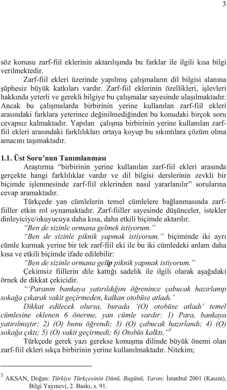 Ancak bu çal malarda birbirinin yerine kullan lan zarf-fiil ekleri aras ndaki farklara yeterince de inilmedi inden bu konudaki birçok soru cevaps z kalmaktad r.