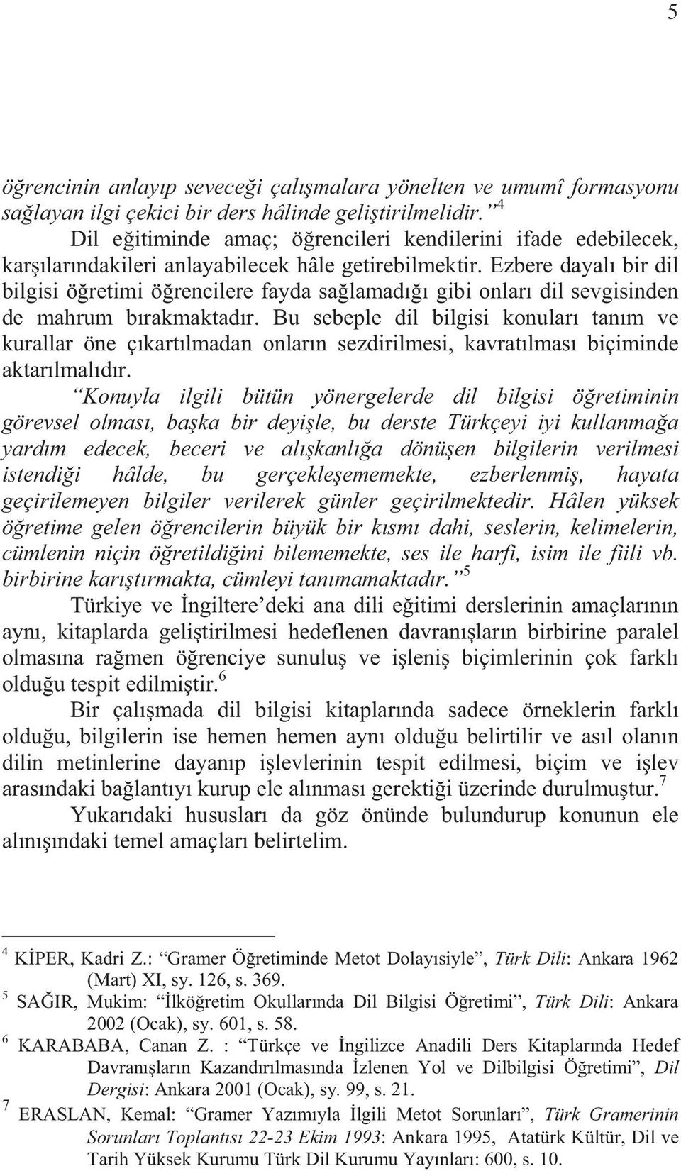 Ezbere dayal bir dil bilgisi ö retimi ö rencilere fayda sa lamad gibi onlar dil sevgisinden de mahrum b rakmaktad r.