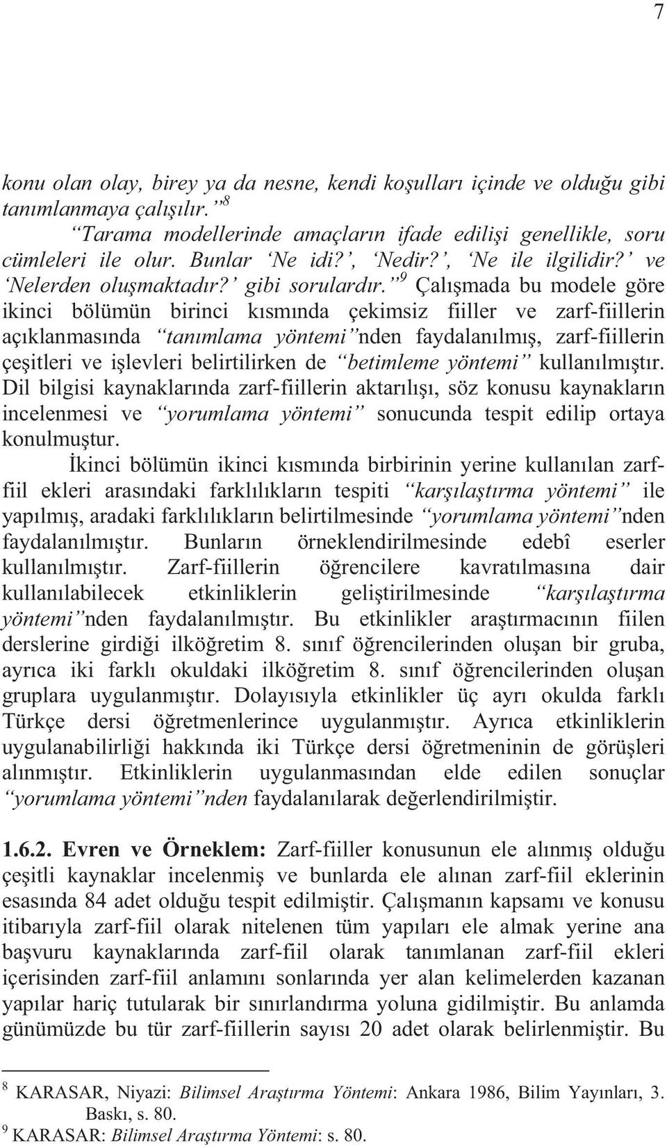 9 Çal mada bu modele göre ikinci bölümün birinci k sm nda çekimsiz fiiller ve zarf-fiillerin aç klanmas nda tan mlama yöntemi nden faydalan lm, zarf-fiillerin çe itleri ve i levleri belirtilirken de