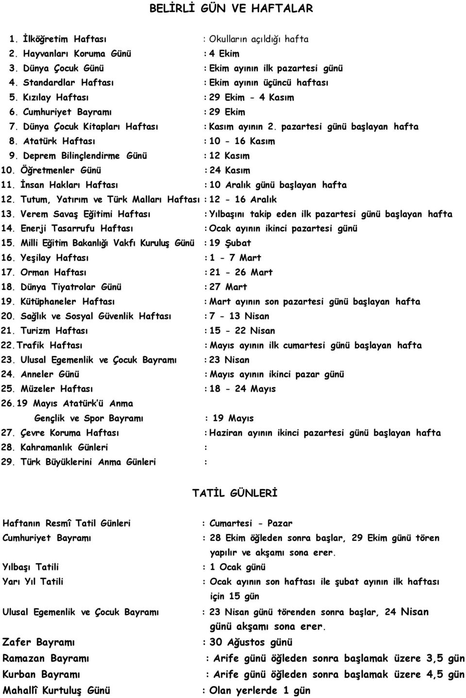 pazartesi günü başlayan hafta 8. Atatürk Haftası : 10-16 Kasım 9. Deprem Bilinçlendirme Günü : 12 Kasım 10. Öğretmenler Günü : 24 Kasım 11. İnsan Hakları Haftası : 10 Aralık günü başlayan hafta 12.