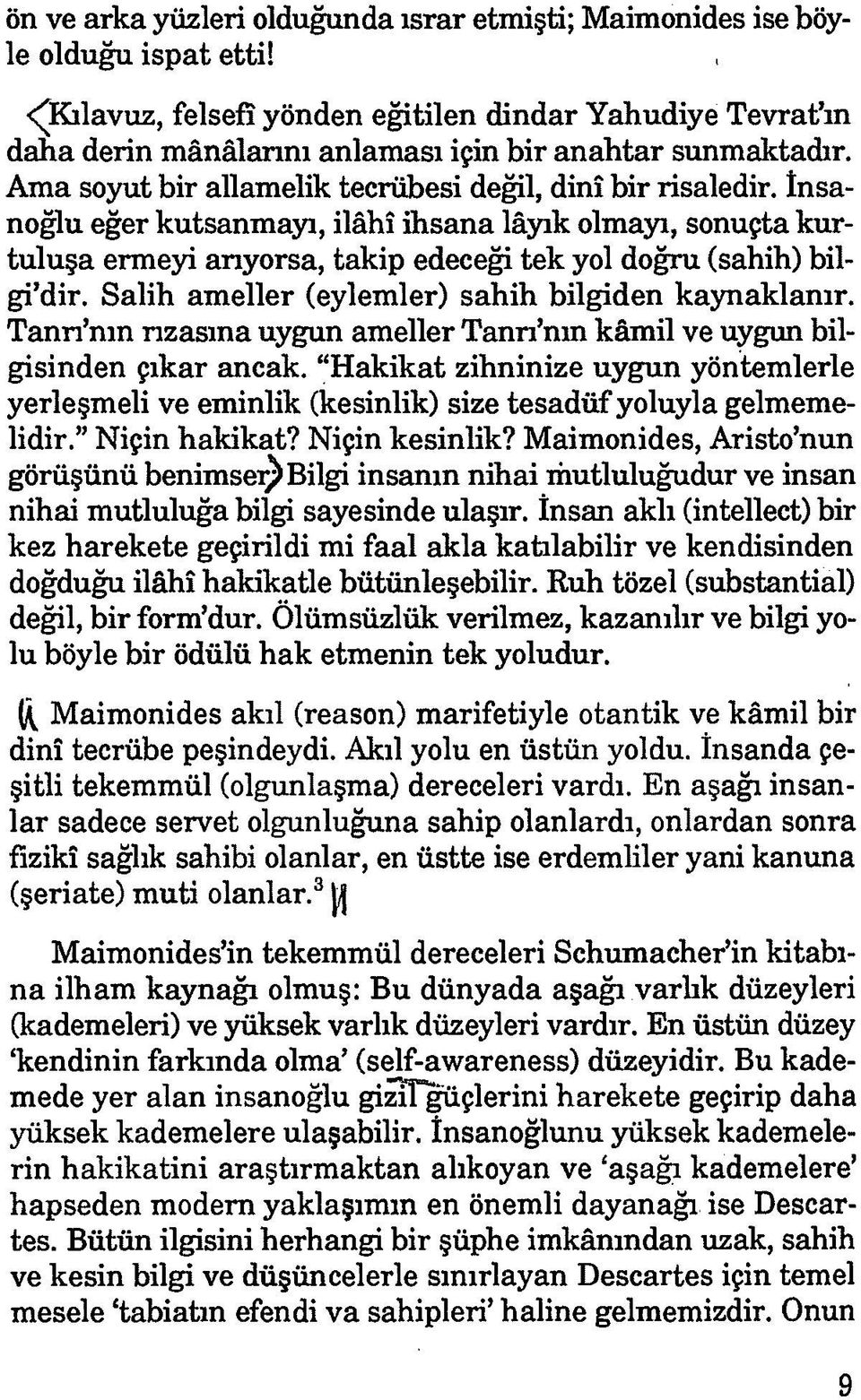 İnsanoğlu eğer kutsanmayı, İlâhî ihsana lâyık olmayı, sonuçta kurtuluşa ermeyi arıyorsa, takip edeceği tek yol doğru (sahih) bilgi dir. Salih ameller (eylemler) sahih bilgiden kaynaklanır.