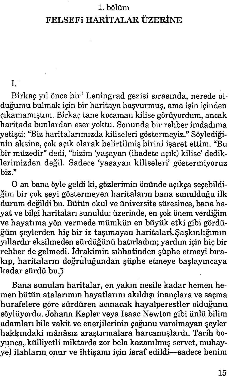 Söylediğinin aksine, çok açık olarak belirtilmiş birini işaret ettim. Bu bir müzedir dedi, bizim yaşayan (ibadete açık) kilise dediklerimizden değil. Sadece yaşayan kiliseleri göstermiyoruz biz.