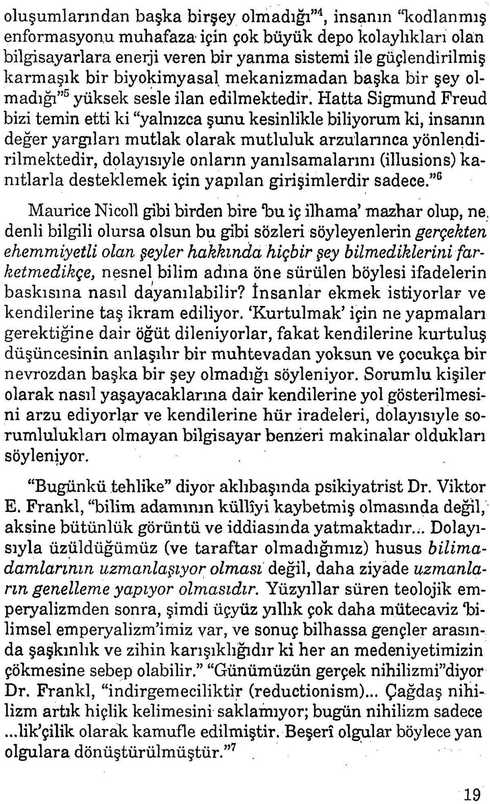 Hatta Sigmund Freud bizi temin etti ki yalnızca şunu kesinlikle biliyorum ki, insanın değer yargıları mutlak olarak mutluluk arzularınca yönlendirilmektedir, dolayısıyle onların yanılsamalarını