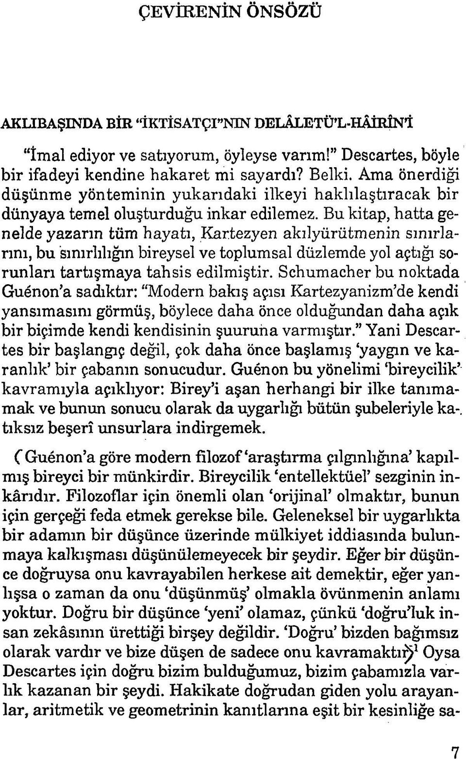 Bu kitap, hatta genelde yazarın tüm hayatı, Kartezyen akılyürütmenin sınırlarını, bu sınırlılığın bireysel ve toplumsal düzlemde yol açtığı sorunları tartışmaya tahsis edilmiştir.