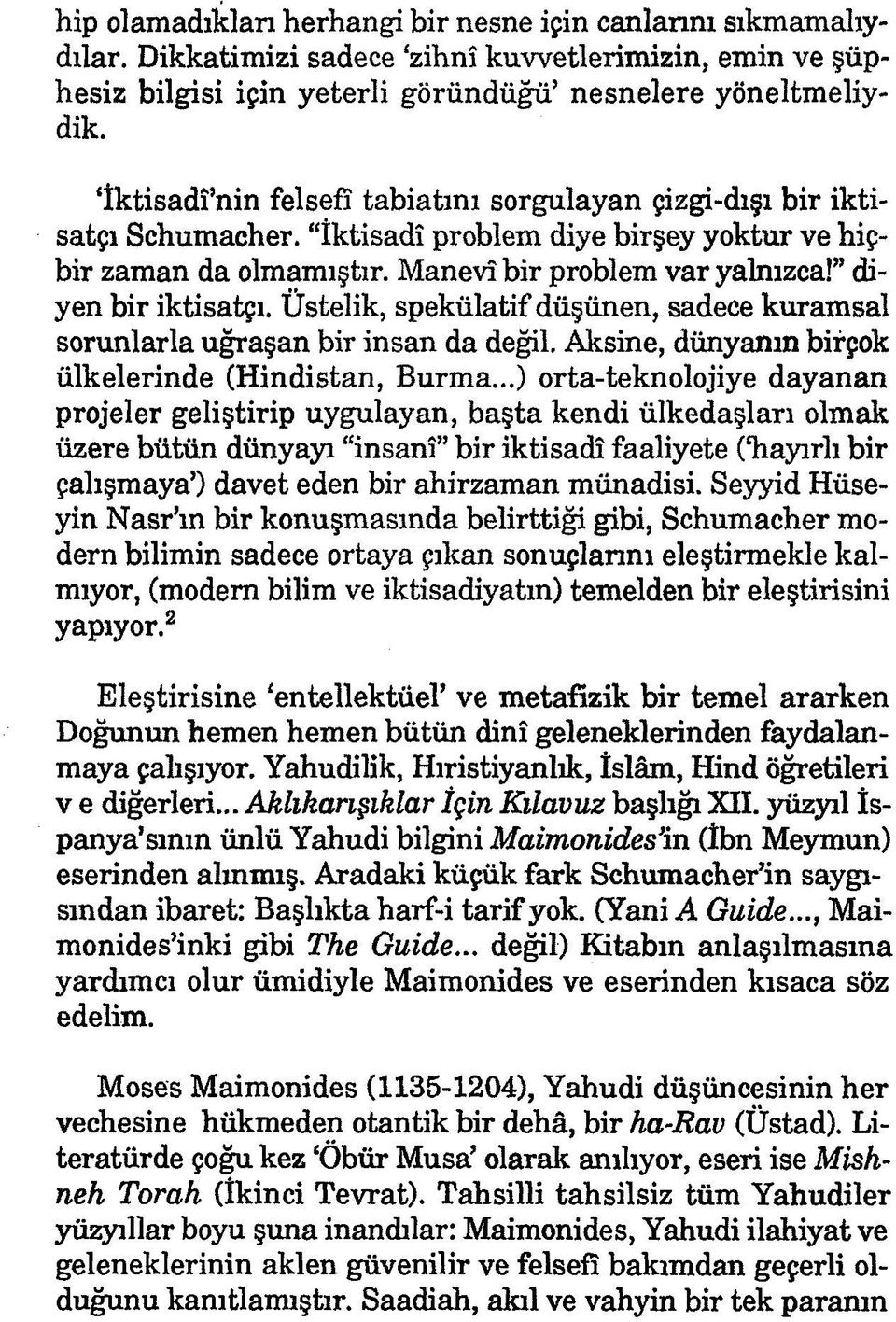 Üstelik, spekülatif düşünen, sadece kuramsal sorunlarla uğraşan bir insan da değil. Aksine, dünyanın birçok ülkelerinde (Hindistan, Burma.