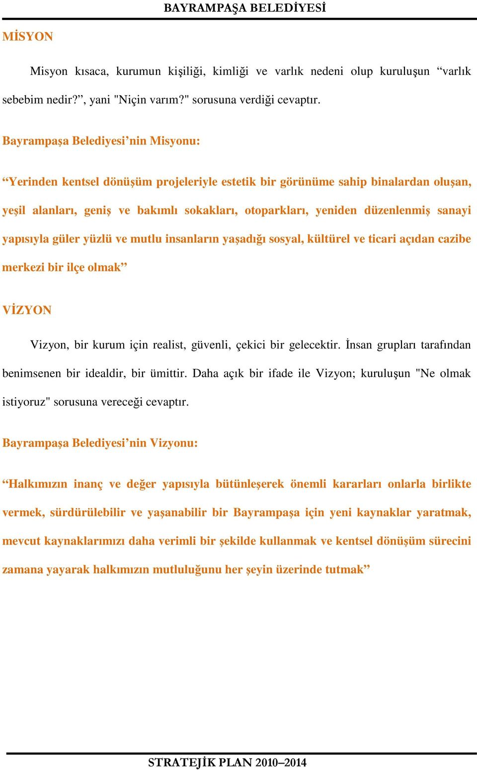 sanayi yapısıyla güler yüzlü ve mutlu insanların yaşadığı sosyal, kültürel ve ticari açıdan cazibe merkezi bir ilçe olmak VĐZYON Vizyon, bir kurum için realist, güvenli, çekici bir gelecektir.