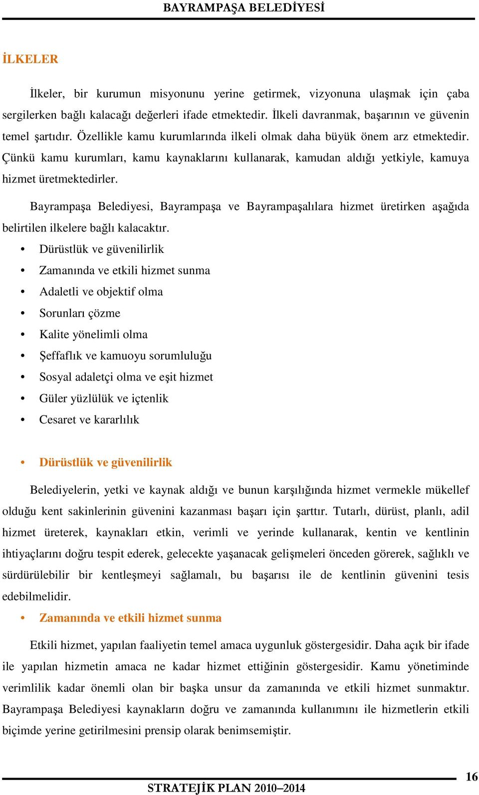 Bayrampaşa Belediyesi, Bayrampaşa ve Bayrampaşalılara hizmet üretirken aşağıda belirtilen ilkelere bağlı kalacaktır.