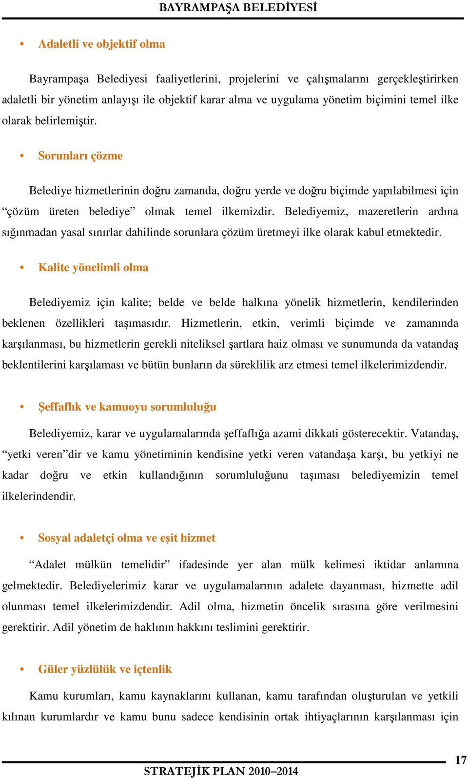 Belediyemiz, mazeretlerin ardına sığınmadan yasal sınırlar dahilinde sorunlara çözüm üretmeyi ilke olarak kabul etmektedir.