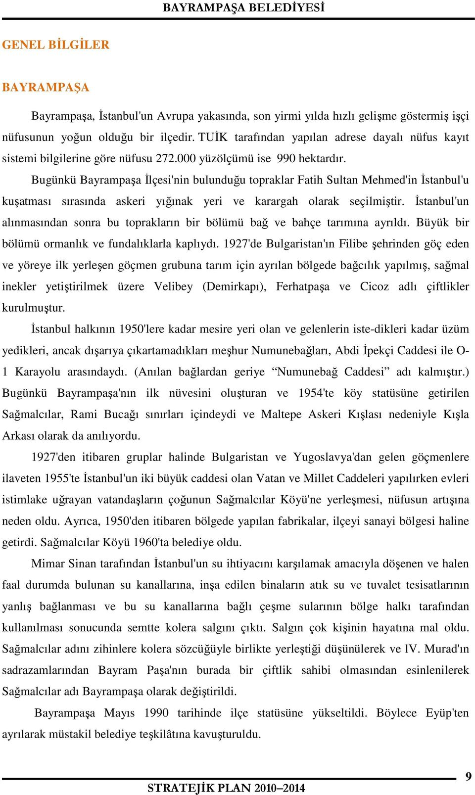 Bugünkü Bayrampaşa Đlçesi'nin bulunduğu topraklar Fatih Sultan Mehmed'in Đstanbul'u kuşatması sırasında askeri yığınak yeri ve karargah olarak seçilmiştir.