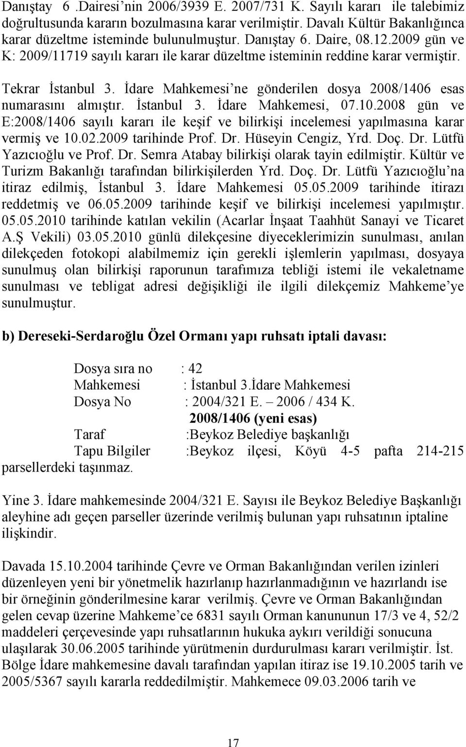 İdare Mahkemesi ne gönderilen dosya 2008/1406 esas numarasını almıştır. İstanbul 3. İdare Mahkemesi, 07.10.