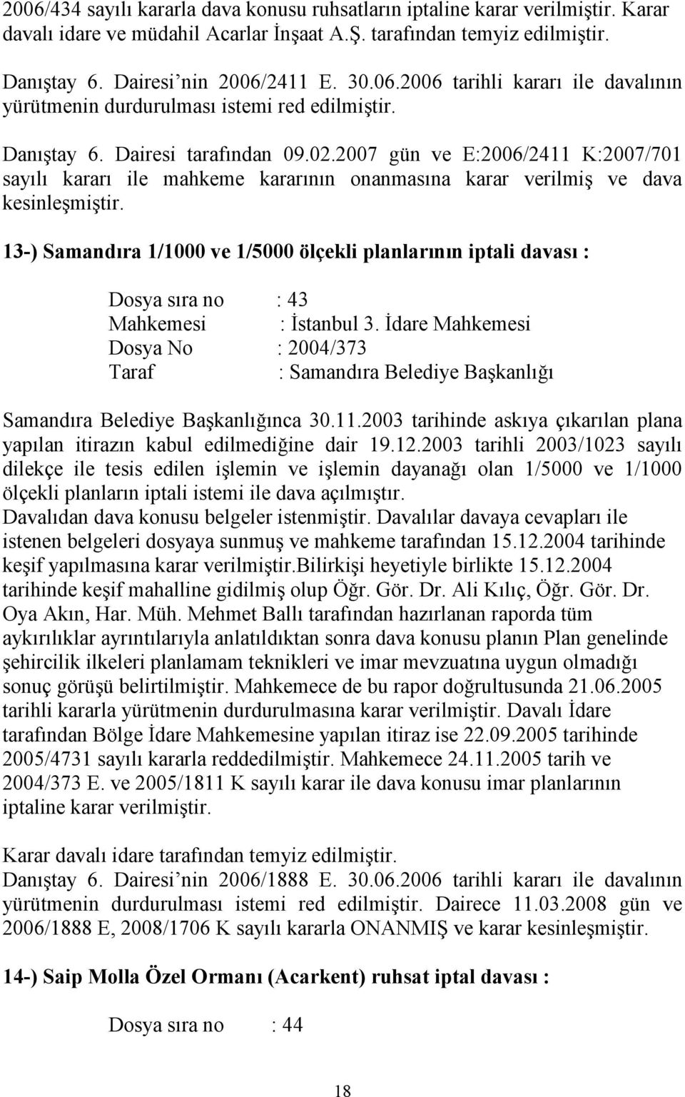 13-) Samandıra 1/1000 ve 1/5000 ölçekli planlarının iptali davası : Dosya sıra no : 43 Mahkemesi : İstanbul 3.