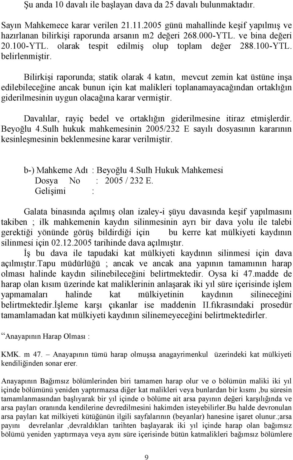 Bilirkişi raporunda; statik olarak 4 katın, mevcut zemin kat üstüne inşa edilebileceğine ancak bunun için kat malikleri toplanamayacağından ortaklığın giderilmesinin uygun olacağına karar vermiştir.