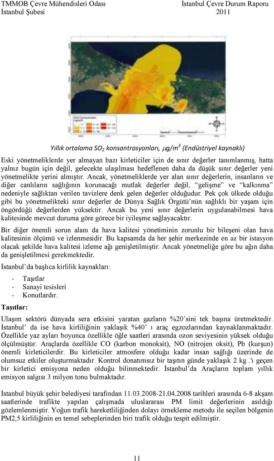 Ancak, yönetmeliklerde yer alan sınır değerlerin, insanların ve diğer canlıların sağlığının korunacağı mutlak değerler değil, gelişme ve kalkınma nedeniyle sağlıktan verilen tavizlere denk gelen