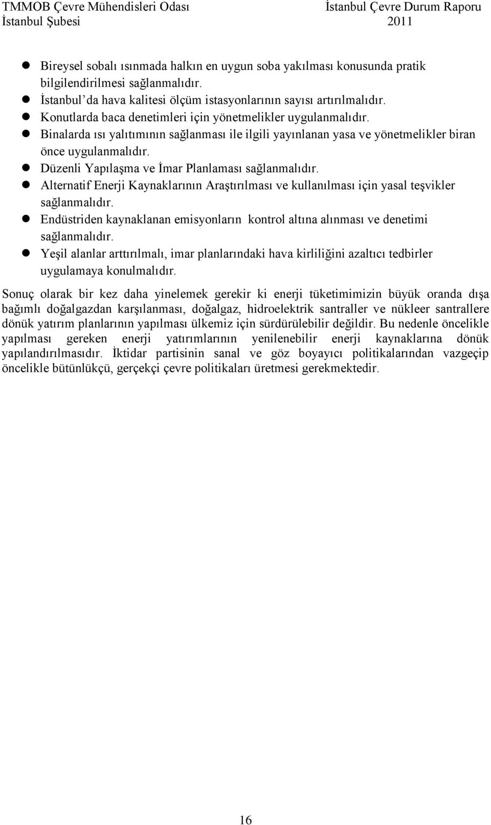 Düzenli Yapılaşma ve İmar Planlaması sağlanmalıdır. Alternatif Enerji Kaynaklarının Araştırılması ve kullanılması için yasal teşvikler sağlanmalıdır.