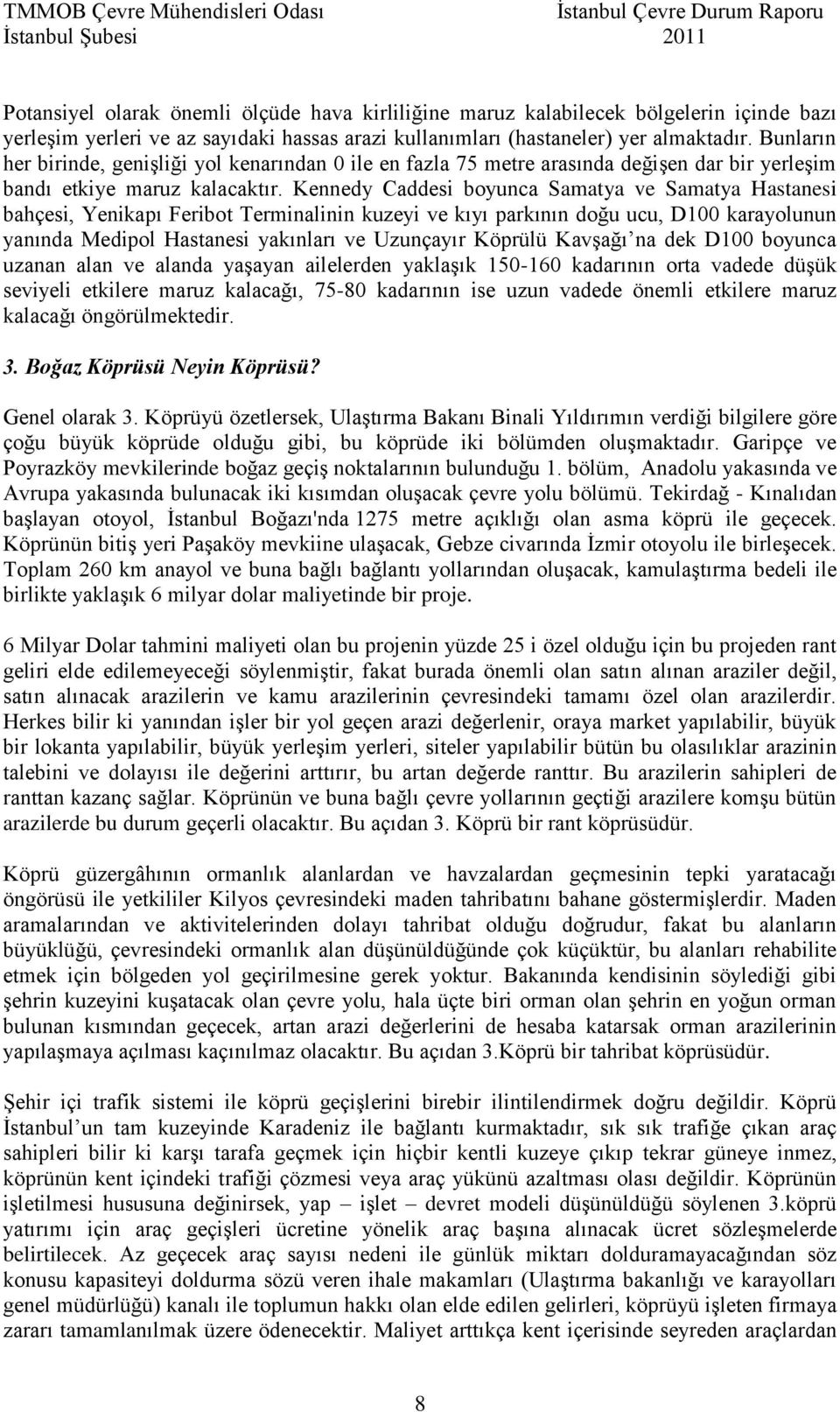 Kennedy Caddesi boyunca Samatya ve Samatya Hastanesi bahçesi, Yenikapı Feribot Terminalinin kuzeyi ve kıyı parkının doğu ucu, D100 karayolunun yanında Medipol Hastanesi yakınları ve Uzunçayır Köprülü