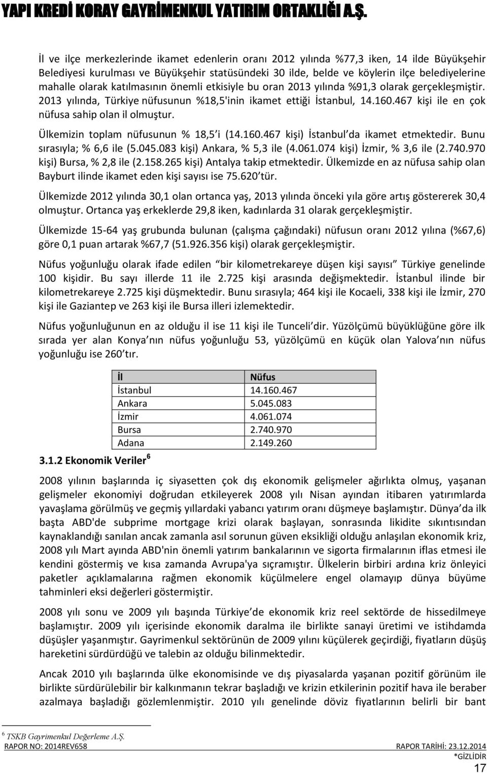 467 kişi ile en çok nüfusa sahip olan il olmuştur. Ülkemizin toplam nüfusunun % 18,5 i (14.160.467 kişi) İstanbul da ikamet etmektedir. Bunu sırasıyla; % 6,6 ile (5.045.083 kişi) Ankara, % 5,3 ile (4.