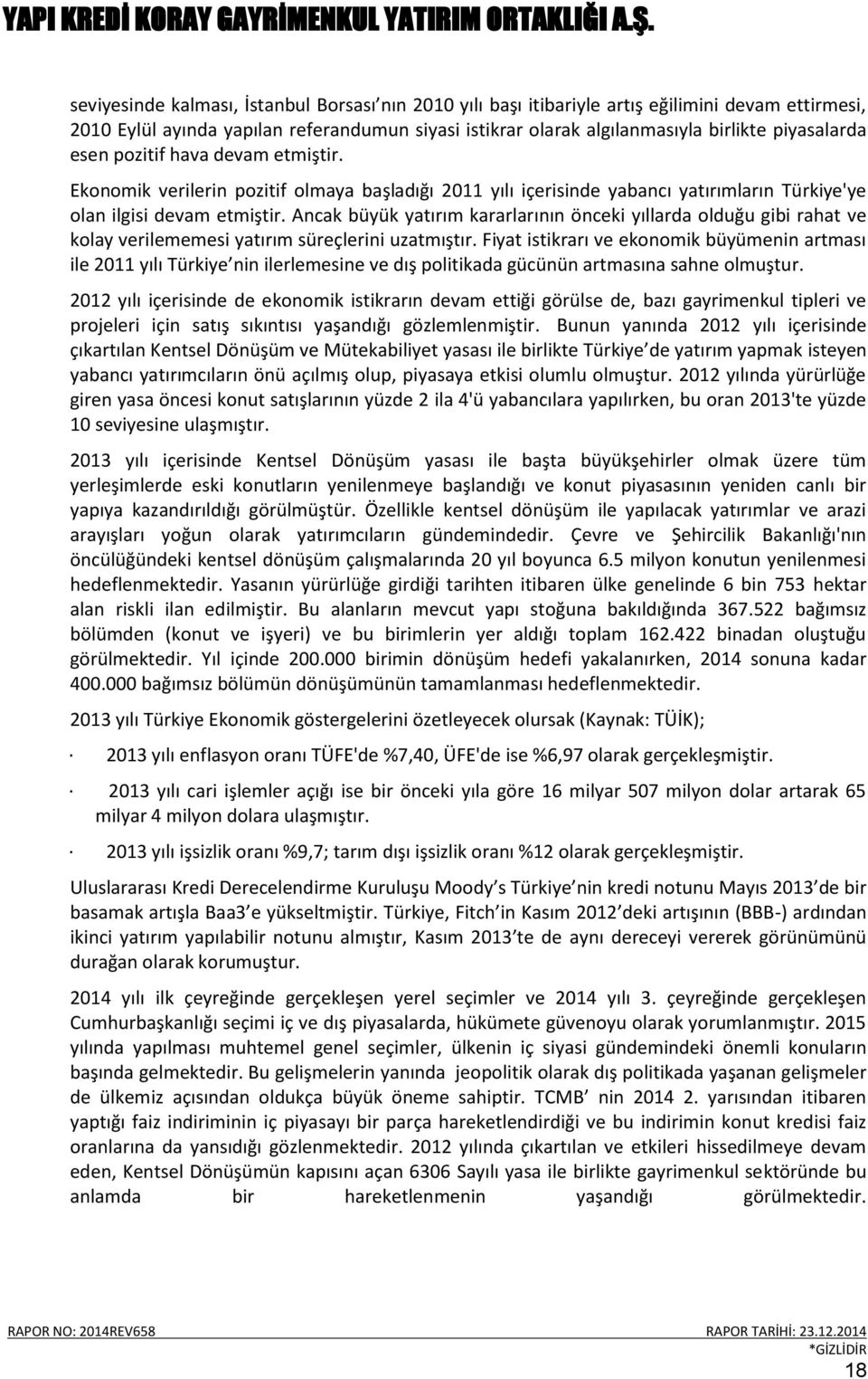 Ancak büyük yatırım kararlarının önceki yıllarda olduğu gibi rahat ve kolay verilememesi yatırım süreçlerini uzatmıştır.