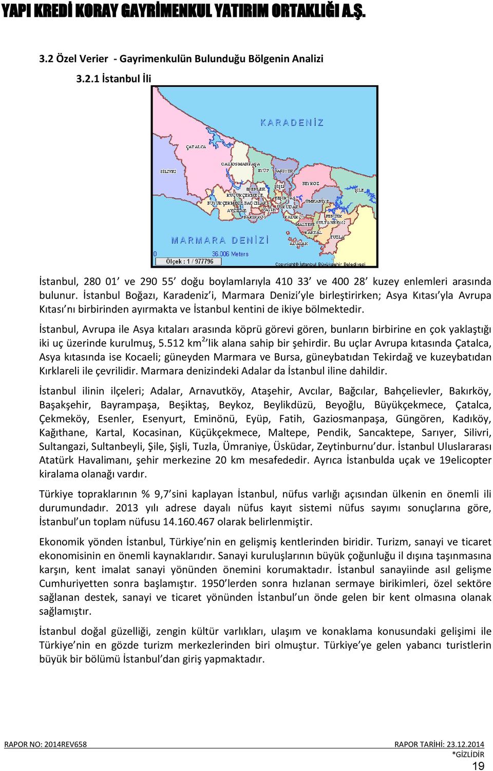 İstanbul, Avrupa ile Asya kıtaları arasında köprü görevi gören, bunların birbirine en çok yaklaştığı iki uç üzerinde kurulmuş, 5.512 km 2 lik alana sahip bir şehirdir.