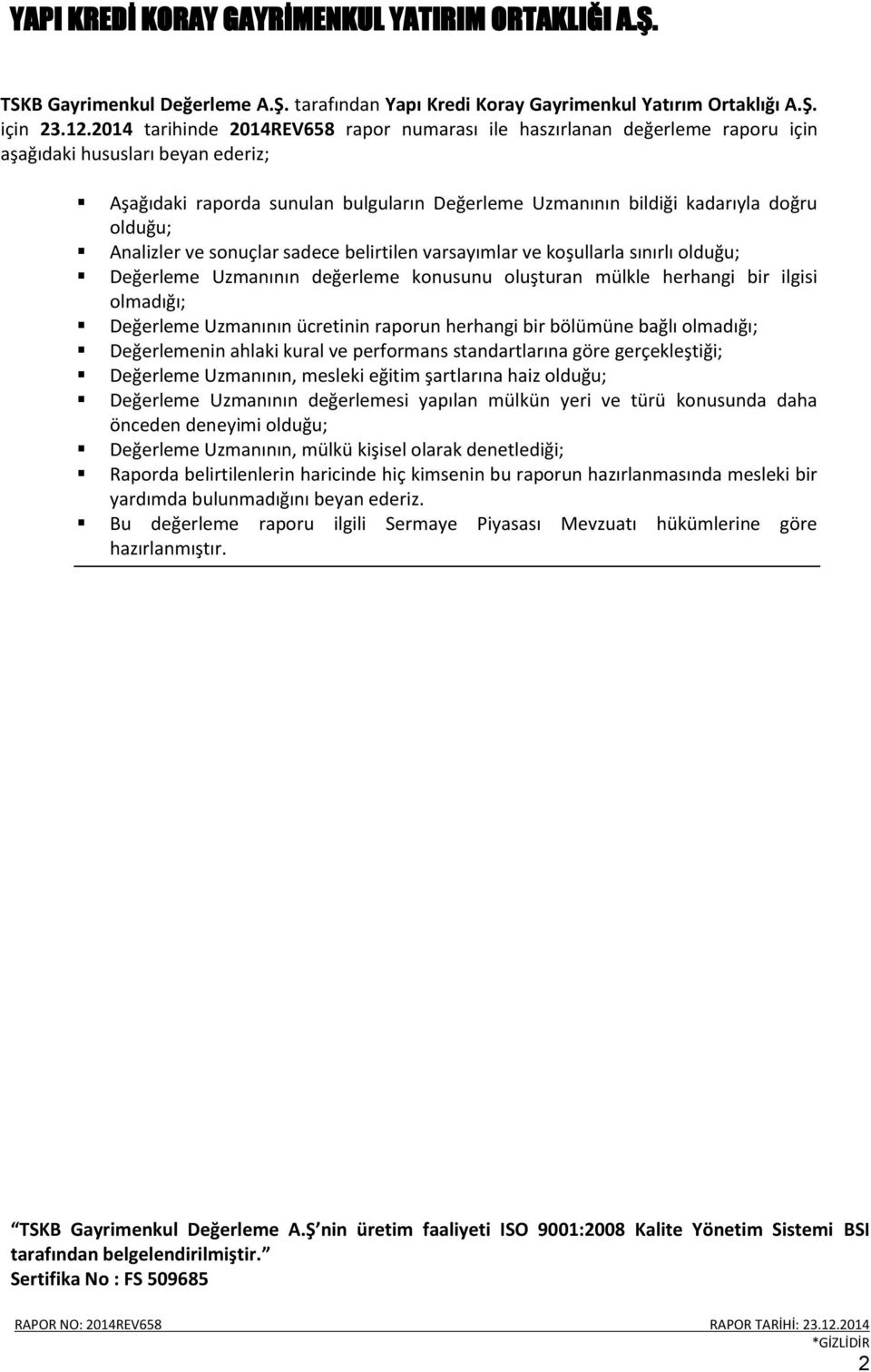 olduğu; Analizler ve sonuçlar sadece belirtilen varsayımlar ve koşullarla sınırlı olduğu; Değerleme Uzmanının değerleme konusunu oluşturan mülkle herhangi bir ilgisi olmadığı; Değerleme Uzmanının