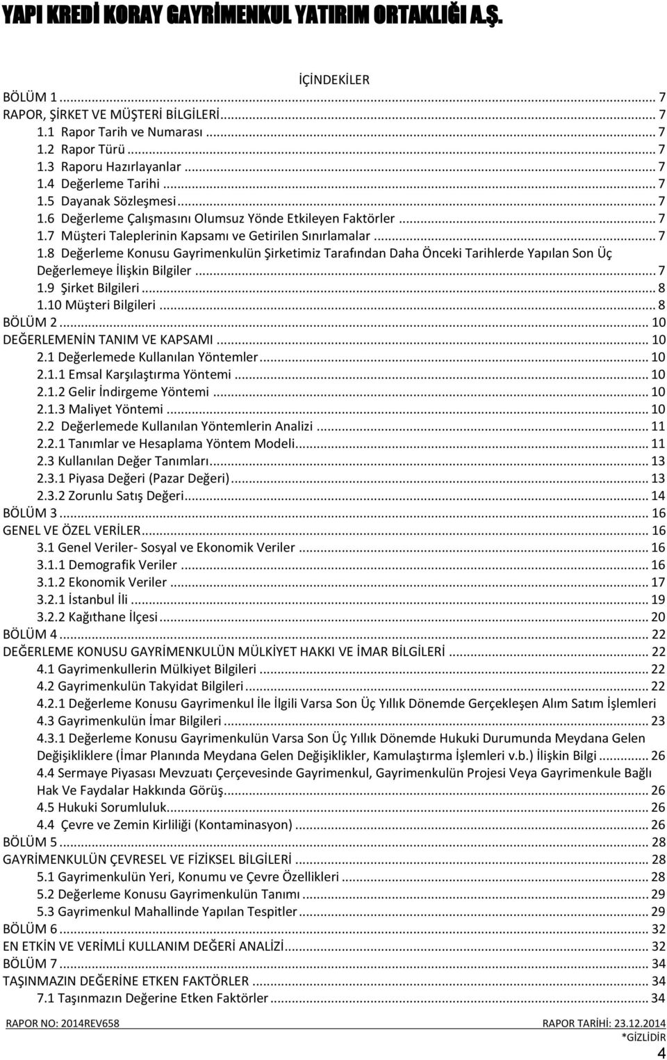 .. 7 1.9 Şirket Bilgileri... 8 1.10 Müşteri Bilgileri... 8 BÖLÜM 2... 10 DEĞERLEMENİN TANIM VE KAPSAMI... 10 2.1 Değerlemede Kullanılan Yöntemler... 10 2.1.1 Emsal Karşılaştırma Yöntemi... 10 2.1.2 Gelir İndirgeme Yöntemi.