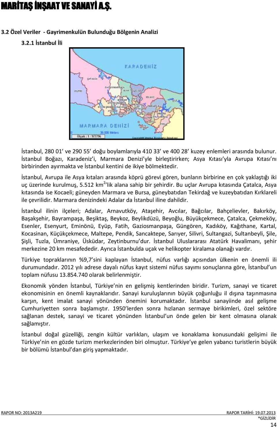 İstanbul, Avrupa ile Asya kıtaları arasında köprü görevi gören, bunların birbirine en çok yaklaştığı iki uç üzerinde kurulmuş, 5.512 km 2 lik alana sahip bir şehirdir.