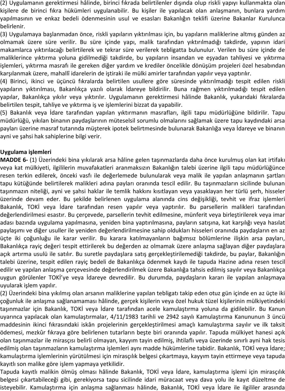 (3) Uygulamaya başlanmadan önce, riskli yapıların yıktırılması için, bu yapıların maliklerine altmış günden az olmamak üzere süre verilir.