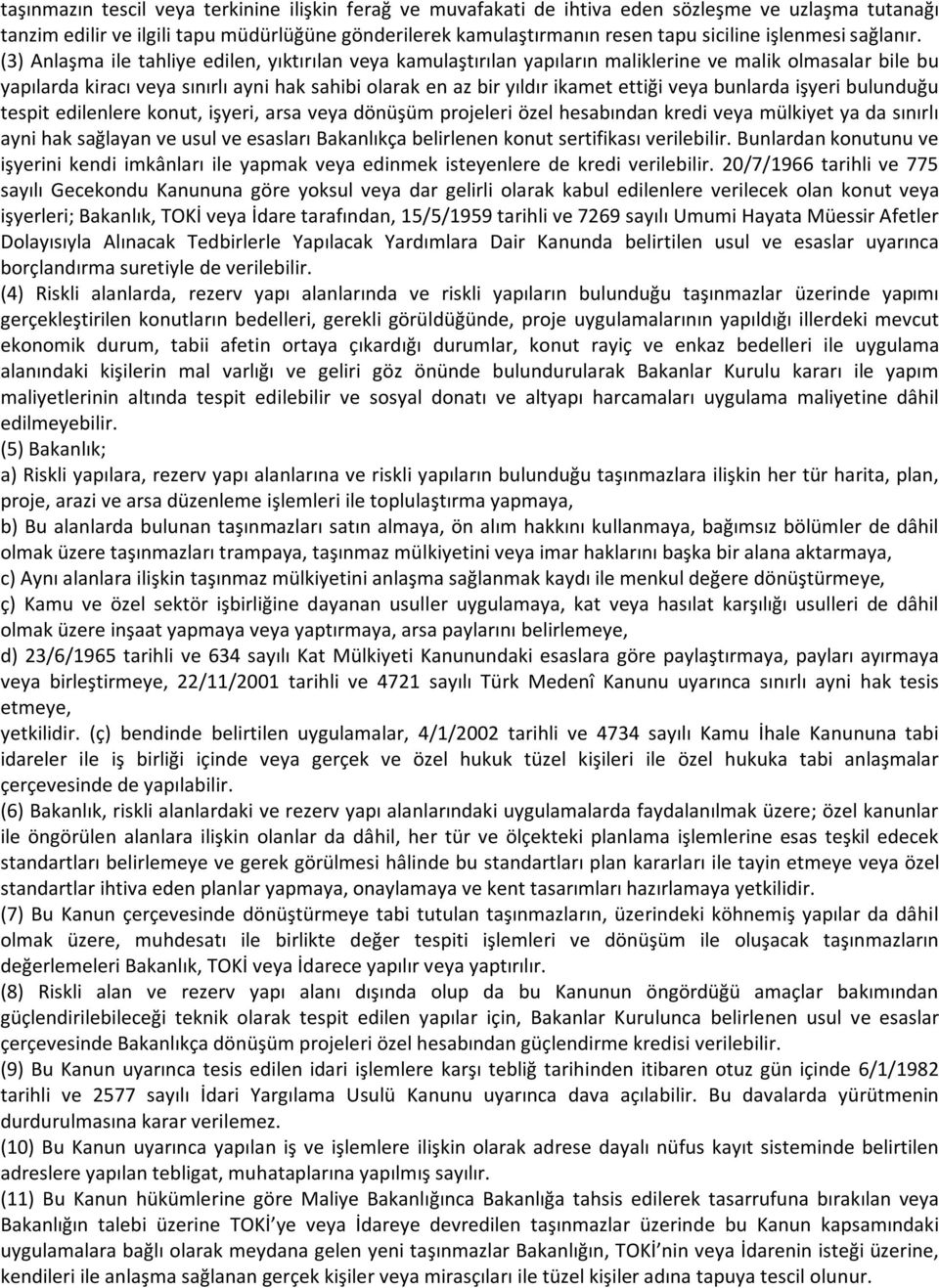 (3) Anlaşma ile tahliye edilen, yıktırılan veya kamulaştırılan yapıların maliklerine ve malik olmasalar bile bu yapılarda kiracı veya sınırlı ayni hak sahibi olarak en az bir yıldır ikamet ettiği