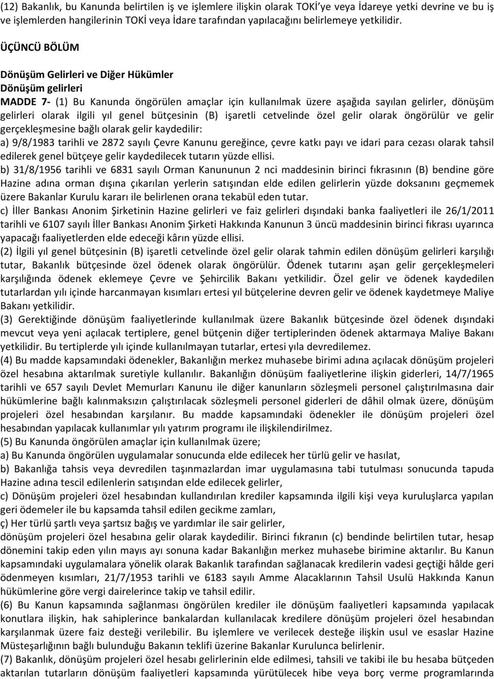 ÜÇÜNCÜ BÖLÜM Dönüşüm Gelirleri ve Diğer Hükümler Dönüşüm gelirleri MADDE 7- (1) Bu Kanunda öngörülen amaçlar için kullanılmak üzere aşağıda sayılan gelirler, dönüşüm gelirleri olarak ilgili yıl genel