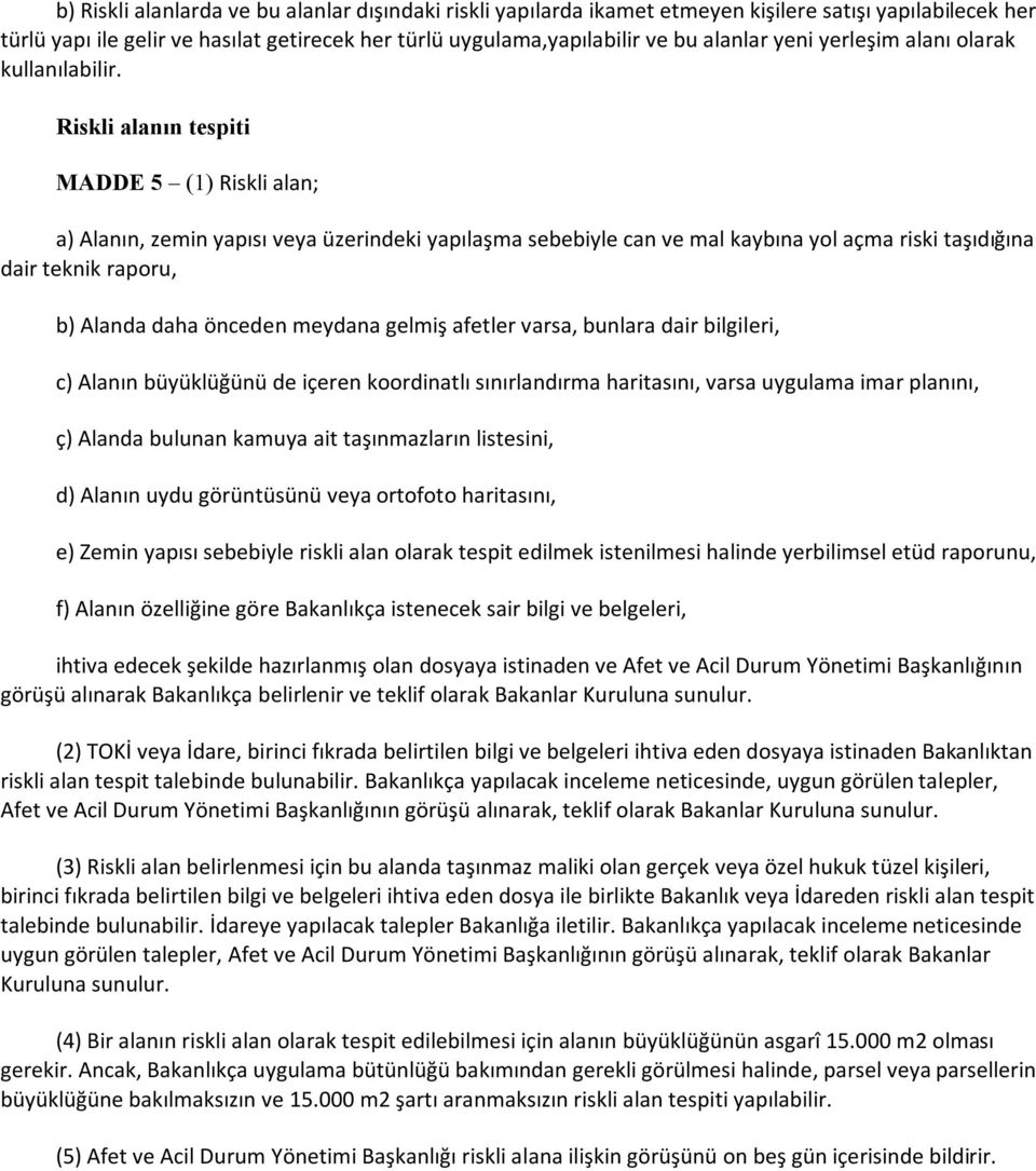 Riskli alanın tespiti MADDE 5 (1) Riskli alan; a) Alanın, zemin yapısı veya üzerindeki yapılaşma sebebiyle can ve mal kaybına yol açma riski taşıdığına dair teknik raporu, b) Alanda daha önceden