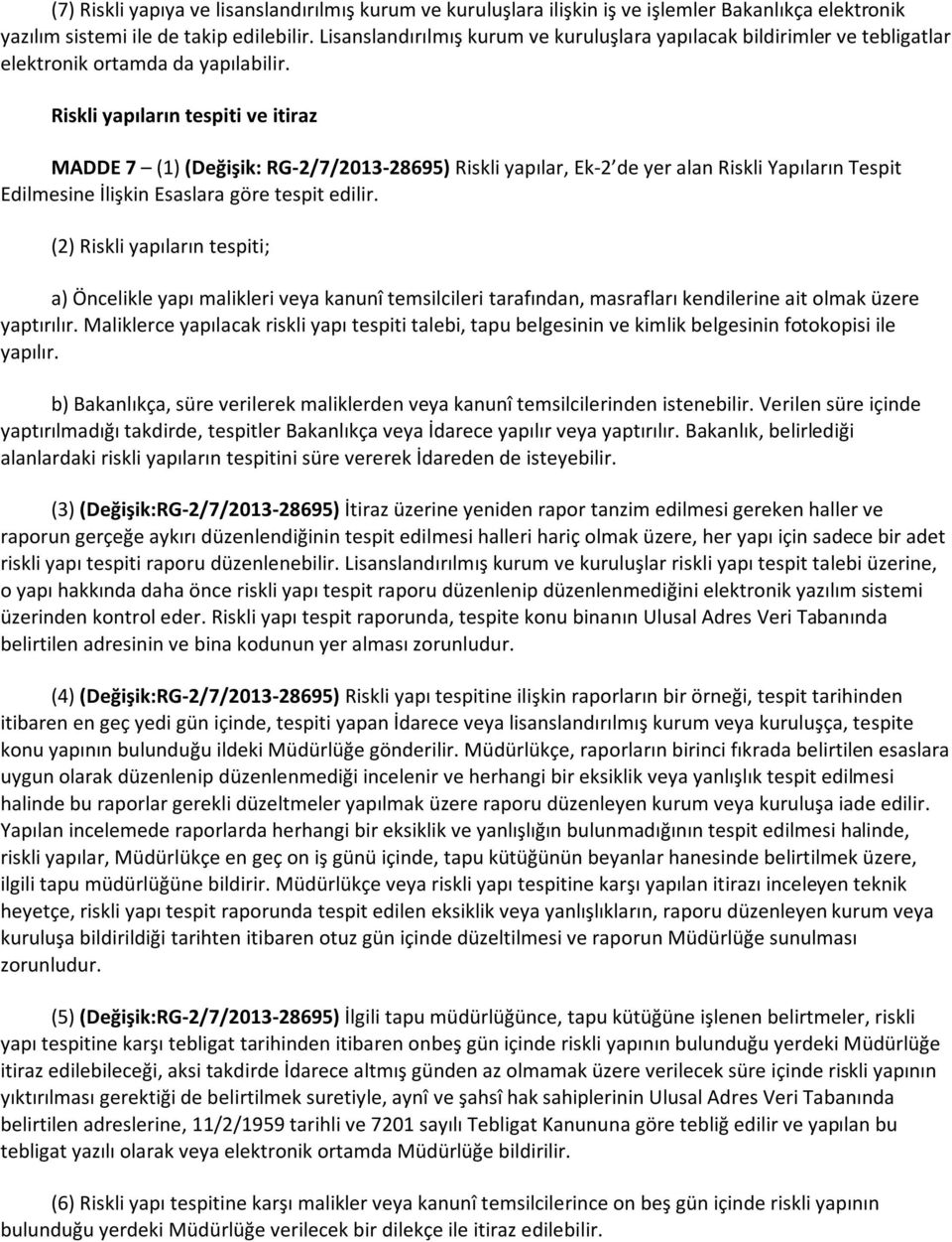 Riskli yapıların tespiti ve itiraz MADDE 7 (1) (Değişik: RG-2/7/2013-28695) Riskli yapılar, Ek-2 de yer alan Riskli Yapıların Tespit Edilmesine İlişkin Esaslara göre tespit edilir.