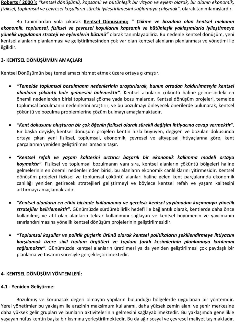 Bu tanımlardan yola çıkarak Kentsel Dönüşümü; Çökme ve bozulma olan kentsel mekanın ekonomik, toplumsal, fiziksel ve çevresel koşullarını kapsamlı ve bütünleşik yaklaşımlarla iyileştirmeye yönelik