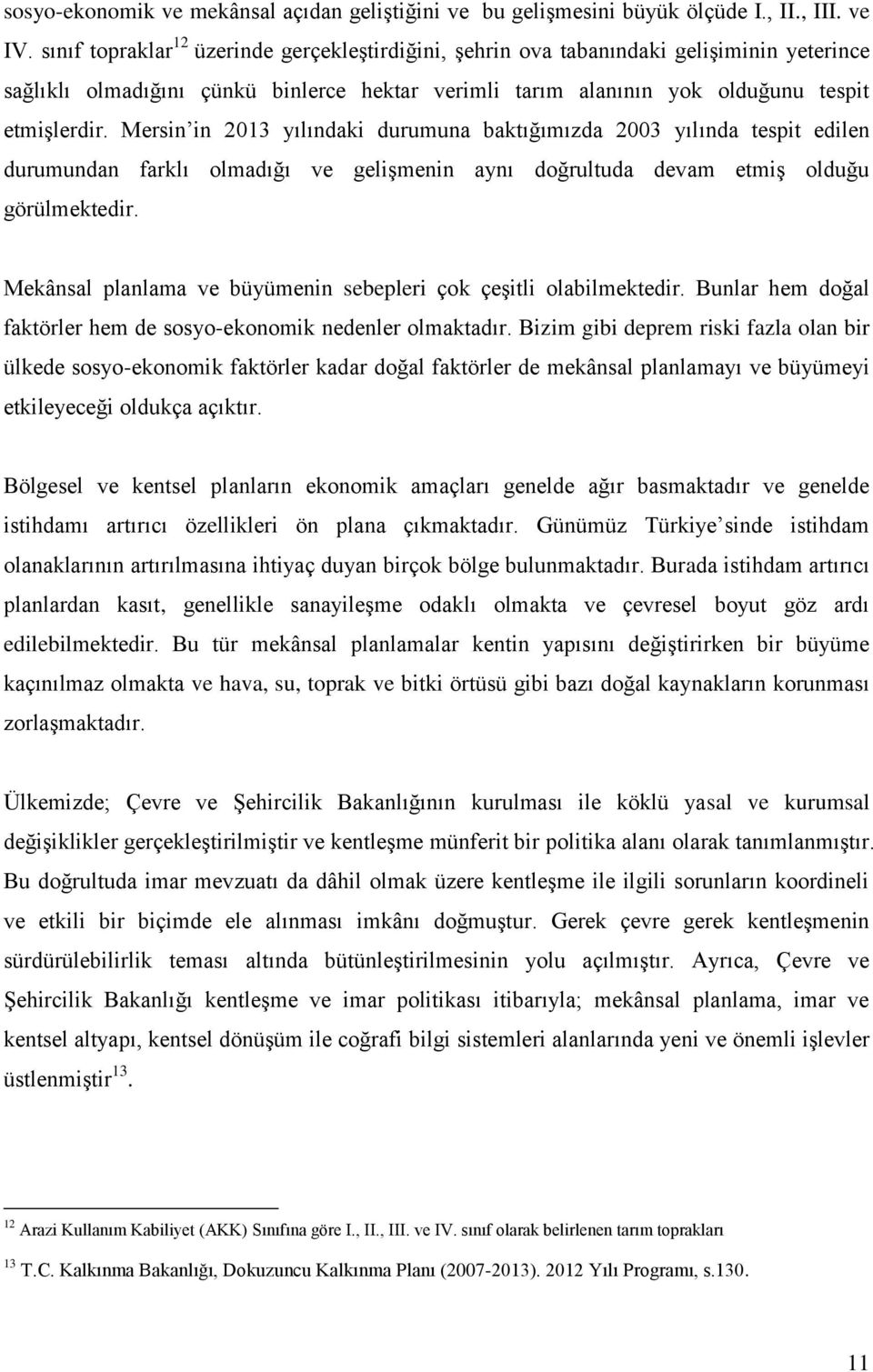 Mersin in 2013 yılındaki durumuna baktığımızda 2003 yılında tespit edilen durumundan farklı olmadığı ve gelişmenin aynı doğrultuda devam etmiş olduğu görülmektedir.