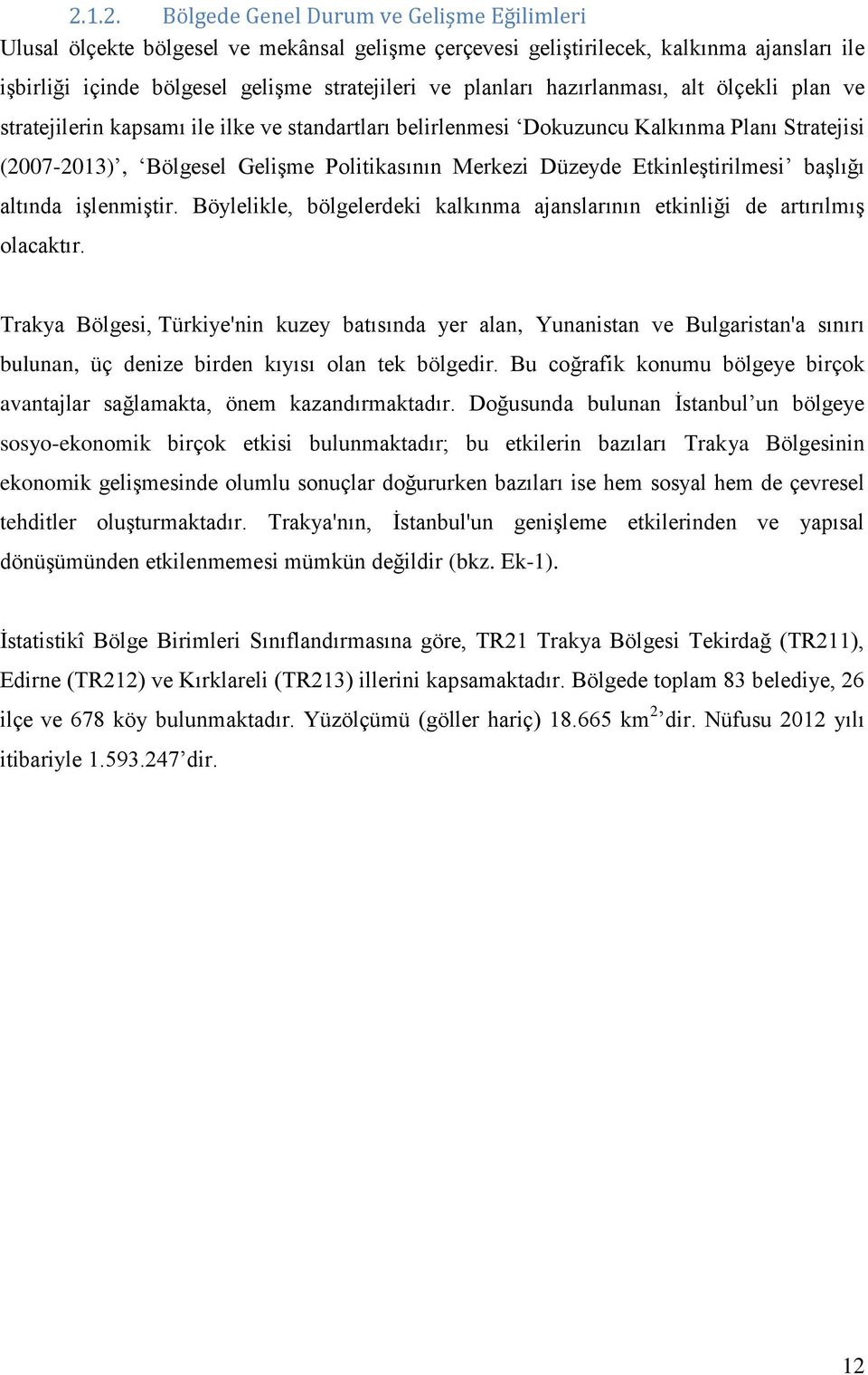 Etkinleştirilmesi başlığı altında işlenmiştir. Böylelikle, bölgelerdeki kalkınma ajanslarının etkinliği de artırılmış olacaktır.