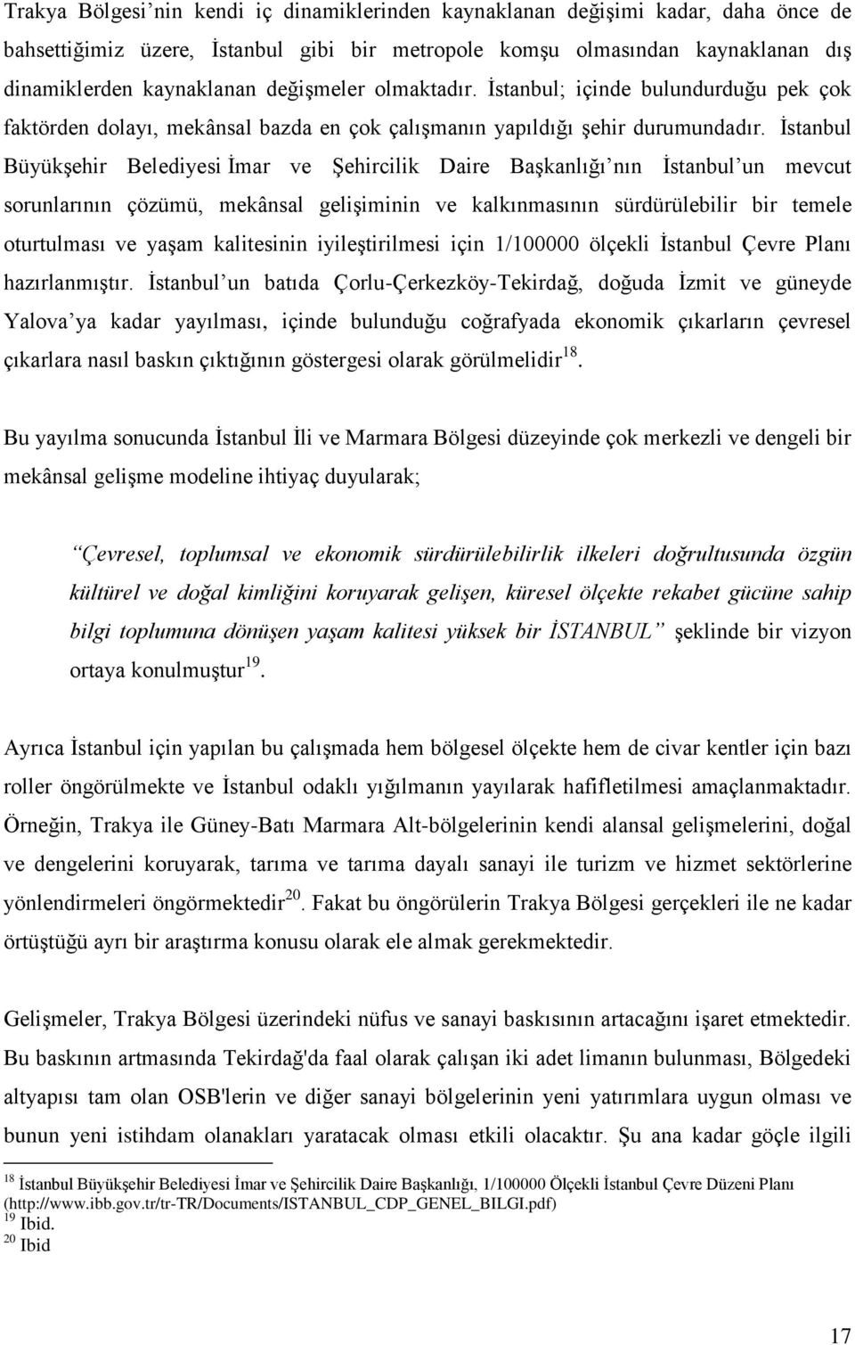 İstanbul Büyükşehir Belediyesi İmar ve Şehircilik Daire Başkanlığı nın İstanbul un mevcut sorunlarının çözümü, mekânsal gelişiminin ve kalkınmasının sürdürülebilir bir temele oturtulması ve yaşam