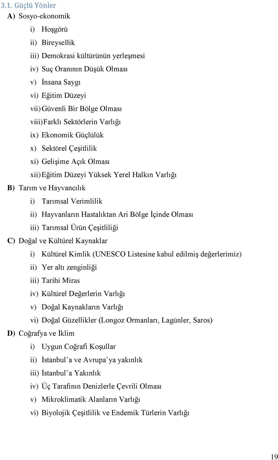 Hayvanların Hastalıktan Ari Bölge İçinde Olması iii) Tarımsal Ürün Çeşitliliği C) Doğal ve Kültürel Kaynaklar i) Kültürel Kimlik (UNESCO Listesine kabul edilmiş değerlerimiz) ii) Yer altı zenginliği