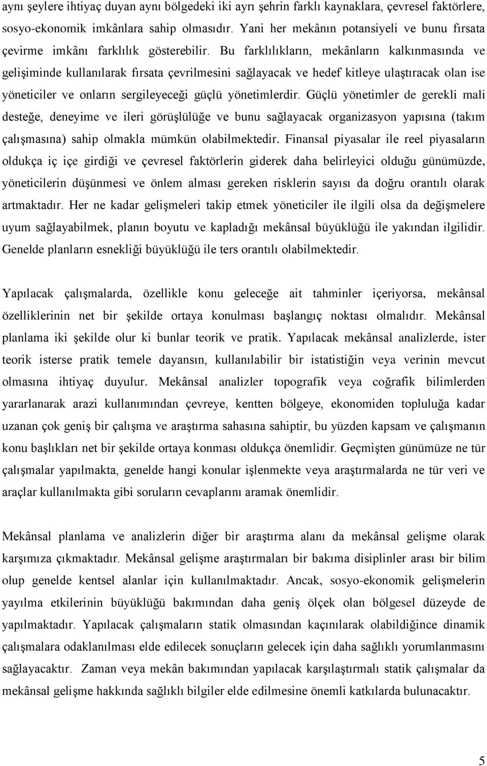 Bu farklılıkların, mekânların kalkınmasında ve gelişiminde kullanılarak fırsata çevrilmesini sağlayacak ve hedef kitleye ulaştıracak olan ise yöneticiler ve onların sergileyeceği güçlü yönetimlerdir.