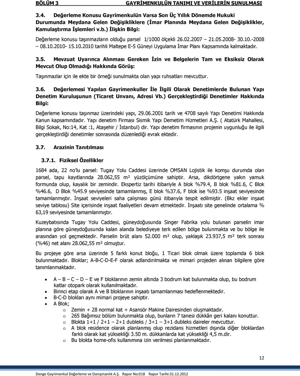 ) İlişkin Bilgi: Değerleme konusu taşınmazların olduğu parsel 1/1000 ölçekli 26.02.2007 21.05.2008-30.10.-2008 08.10.2010-15.10.2010 tarihli Maltepe E-5 Güneyi Uygulama İmar Planı Kapsamında kalmaktadır.