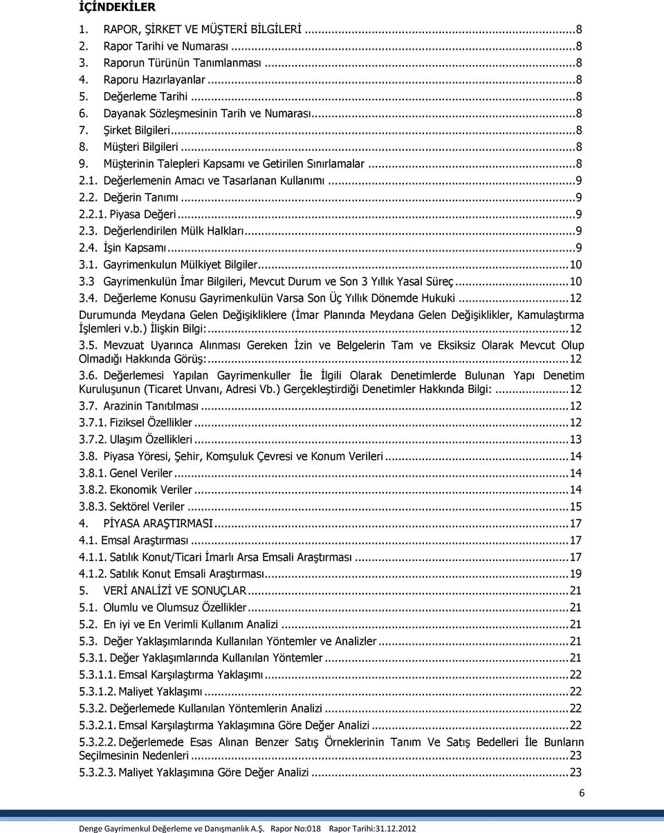 Değerlemenin Amacı ve Tasarlanan Kullanımı... 9 2.2. Değerin Tanımı... 9 2.2.1. Piyasa Değeri... 9 2.3. Değerlendirilen Mülk Halkları... 9 2.4. İşin Kapsamı... 9 3.1. Gayrimenkulun Mülkiyet Bilgiler.