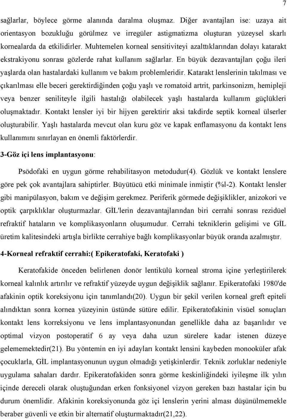 En büyük dezavantajları çoğu ileri yaşlarda olan hastalardaki kullanım ve bakım problemleridir.